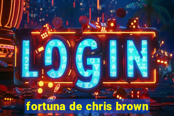 fortuna de chris brown