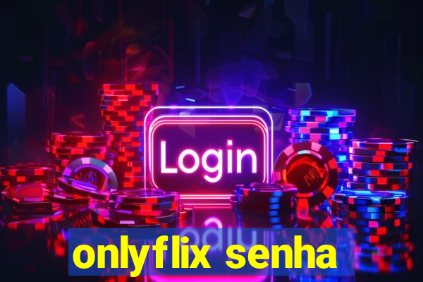 onlyflix senha