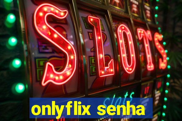 onlyflix senha