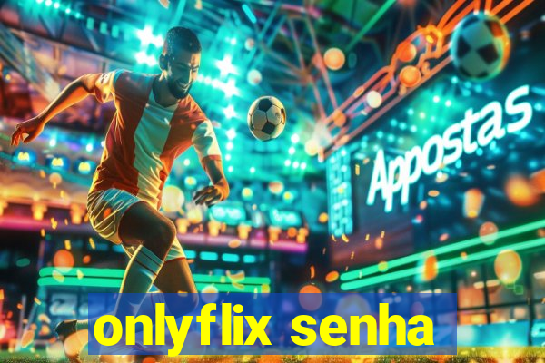 onlyflix senha