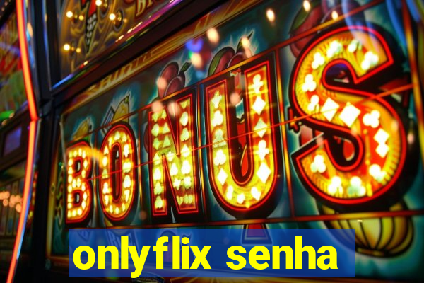 onlyflix senha