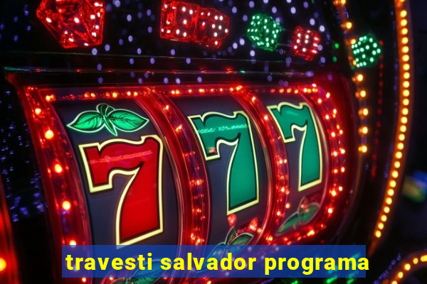 travesti salvador programa