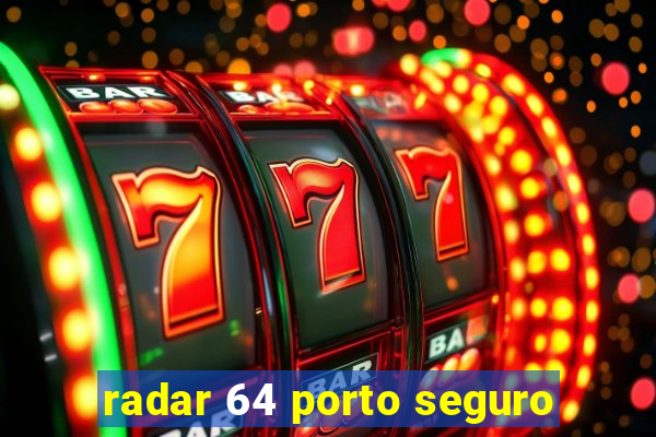 radar 64 porto seguro