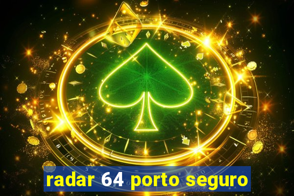 radar 64 porto seguro