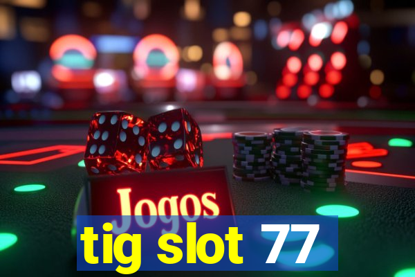 tig slot 77