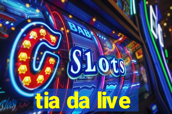 tia da live