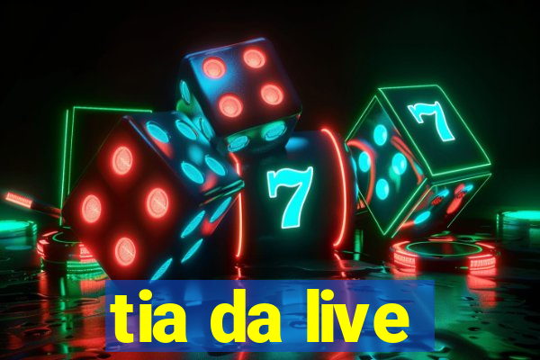 tia da live