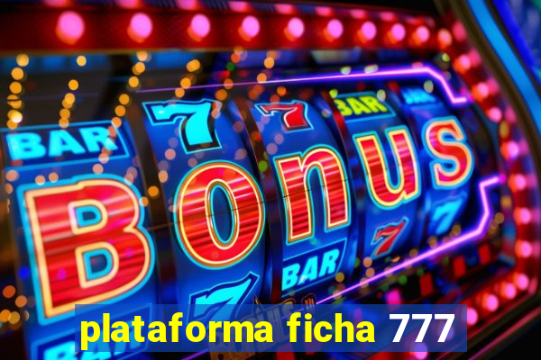 plataforma ficha 777