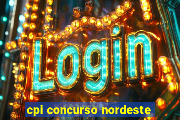 cpi concurso nordeste