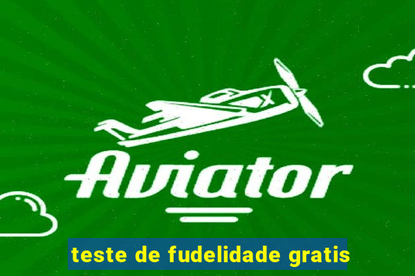 teste de fudelidade gratis