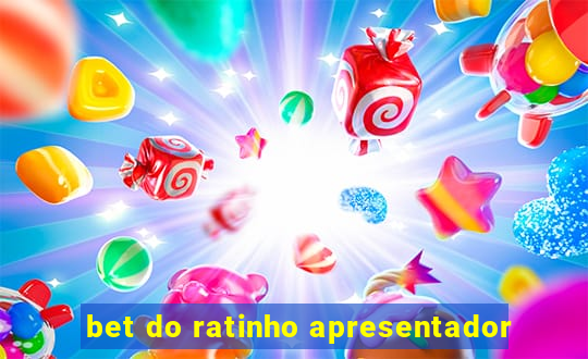 bet do ratinho apresentador