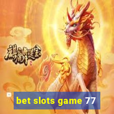 bet slots game 77