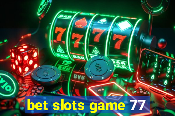 bet slots game 77