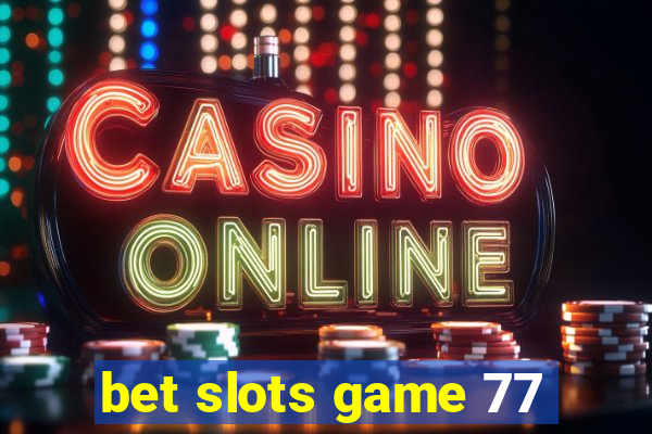 bet slots game 77