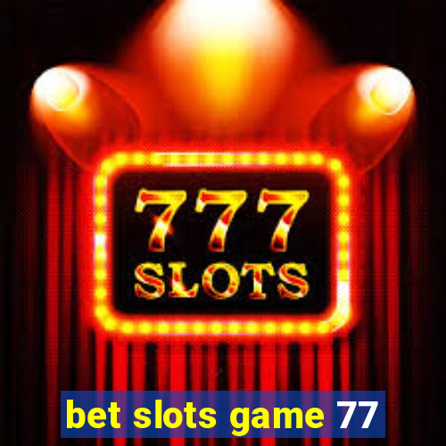 bet slots game 77