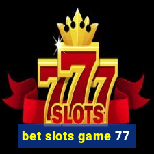 bet slots game 77