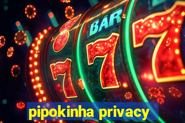 pipokinha privacy