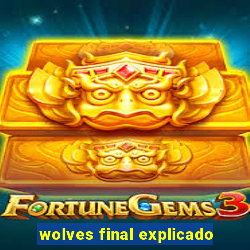 wolves final explicado