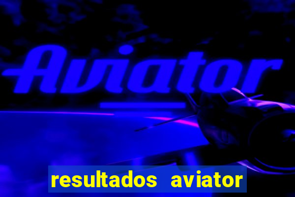 resultados aviator estrela bet