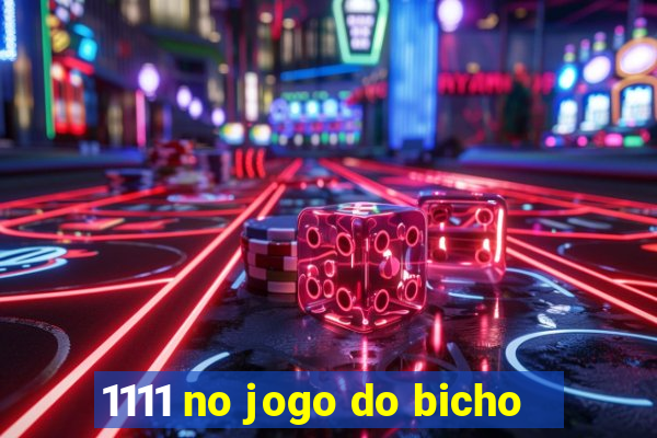 1111 no jogo do bicho