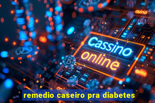 remedio caseiro pra diabetes