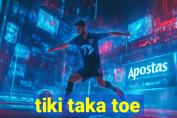 tiki taka toe