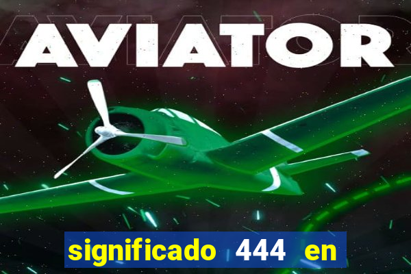 significado 444 en lo espiritual