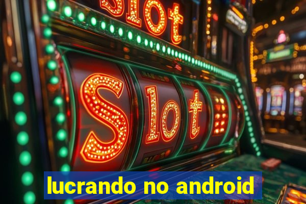 lucrando no android