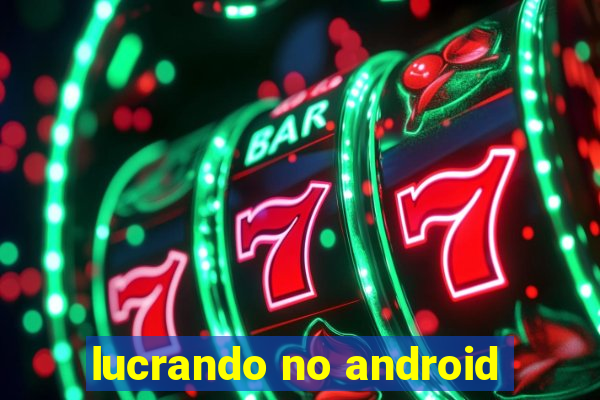 lucrando no android