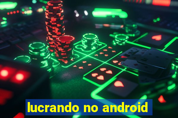 lucrando no android