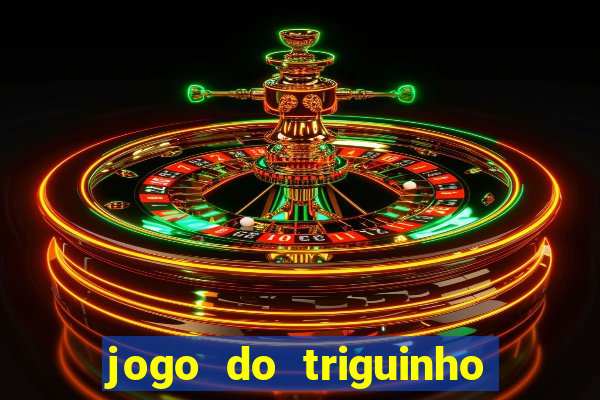 jogo do triguinho de ganhar dinheiro