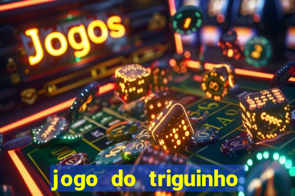 jogo do triguinho de ganhar dinheiro