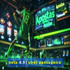 nota 4.91 uber passageiro