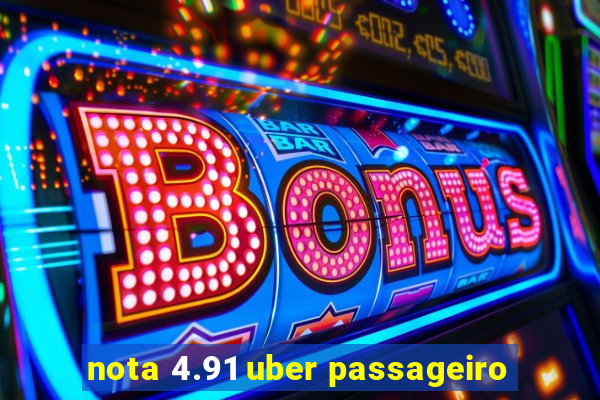 nota 4.91 uber passageiro