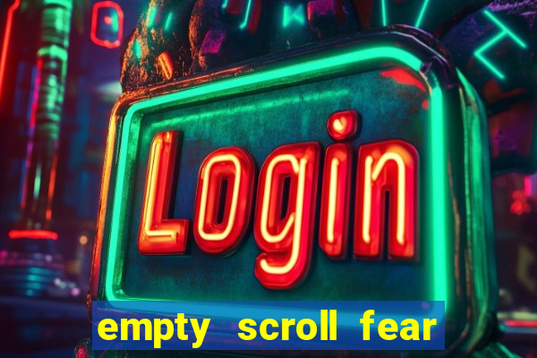 empty scroll fear and hunger best use