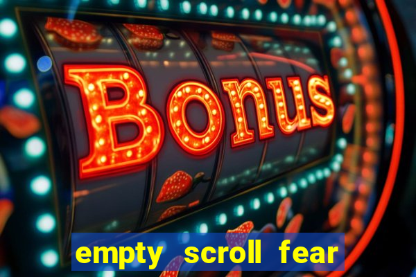 empty scroll fear and hunger best use