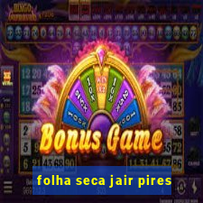 folha seca jair pires