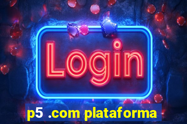 p5 .com plataforma