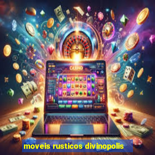 moveis rusticos divinopolis