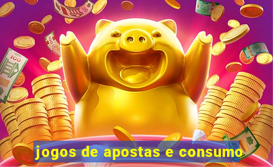 jogos de apostas e consumo