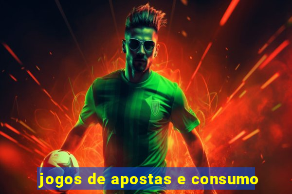 jogos de apostas e consumo