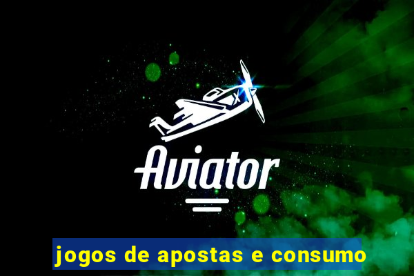 jogos de apostas e consumo