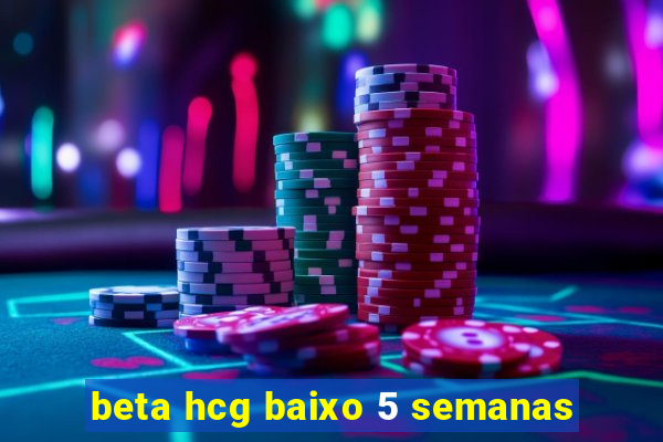 beta hcg baixo 5 semanas