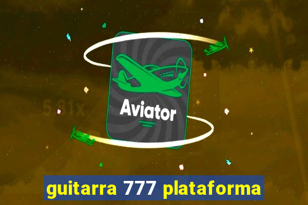 guitarra 777 plataforma