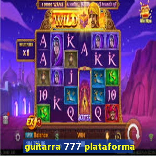 guitarra 777 plataforma