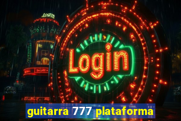 guitarra 777 plataforma