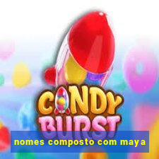 nomes composto com maya