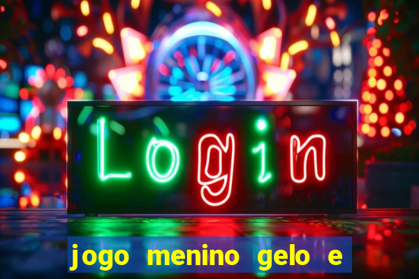 jogo menino gelo e menina lava