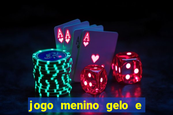 jogo menino gelo e menina lava