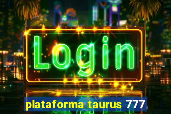 plataforma taurus 777